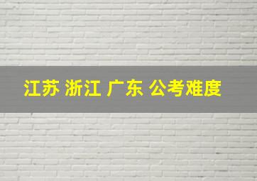 江苏 浙江 广东 公考难度